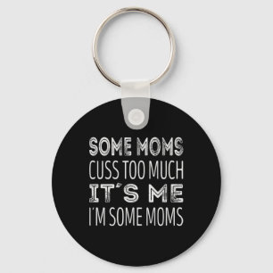 Some moms cuss too much. Its me im some moms Key Ring