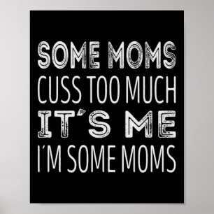 Some moms cuss too much. Its me im some moms  Poster