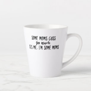Some moms cuss too much it's me I'm some mum Latte Mug