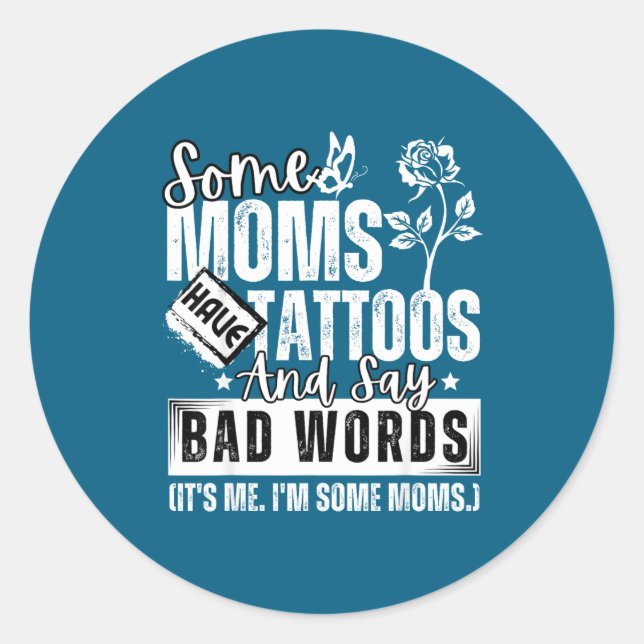 Some Moms Have Tattoos And Say Bad Words It's Prou Classic Round Sticker (Front)