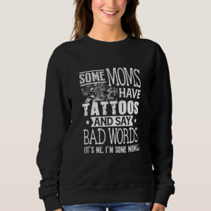 Some Moms Have Tattoos Say Bad Words Mum Life Moth Sweatshirt