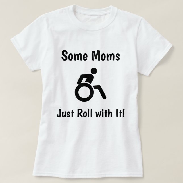 Some Moms Just Roll With It…with Wheelchair T-Shirt (Design Front)