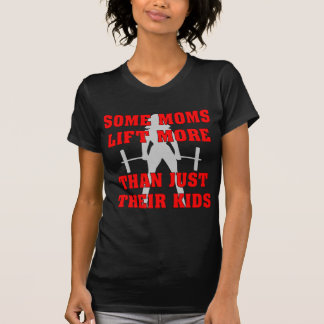 Some Moms Lift More Than Just Their Kids T-Shirt