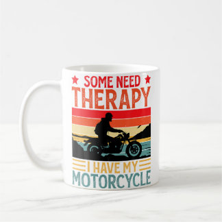Some Need Therapy I Have My Motorcycle Funny Motor Coffee Mug