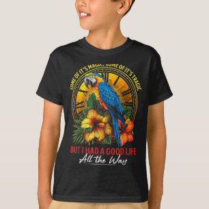 Some Of It's Magic Some Of It's Tragic Parrot Funn T-Shirt