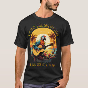 Some Of It'S Magic Some Of It'S Tragic Parrot Funn T-Shirt
