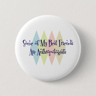 Some of My Best Friends Are Anthropologists 6 Cm Round Badge