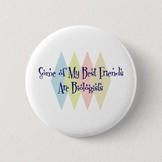 Some of My Best Friends Are Biologists 6 Cm Round Badge