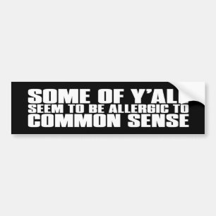 Some of Y’all Seem to Be Allergic to Common Sense Bumper Sticker