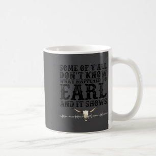 Some Of You Don’t Know What Happened To Earl And I Coffee Mug