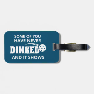 Some Of You Have Never Dinked And It Shows Luggage Tag