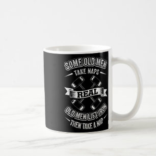 Some Old Men Take Naps Real Old Men Lift Iron Then Coffee Mug