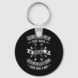 Some Old Men Take Naps Real Old Men Lift Iron Then Key Ring