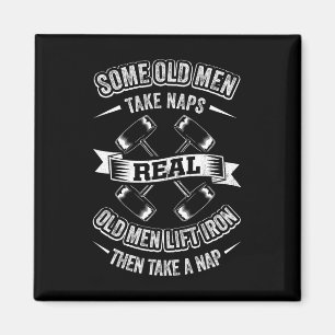 Some Old Men Take Naps Real Old Men Lift Iron Then Magnet