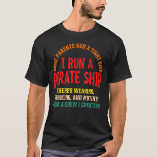 Some Parents Run A Tight Ship I Run A Pirate Ship  T-Shirt
