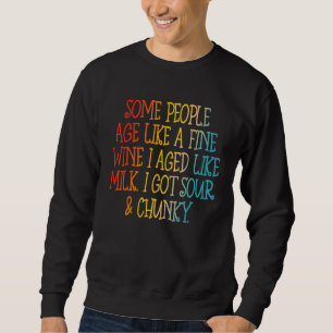 Some People Age Like A Fine Wine I Aged Like Milk Sweatshirt