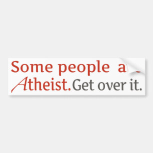 Some people are atheist. Get over it. Bumper Sticker