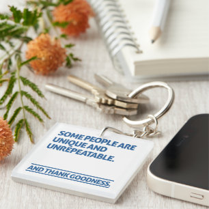 Some people are unique and unrepeatable key ring
