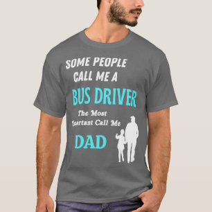 Some people call me a Bus driver the most importan T-Shirt
