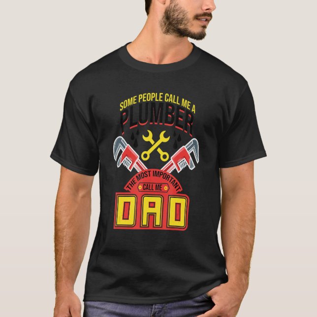 Some People Call Me A Plumber Dad  Plumbing Outfit T-Shirt (Front)