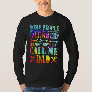 Some People Call Me A Plumber The Most Important C T-Shirt