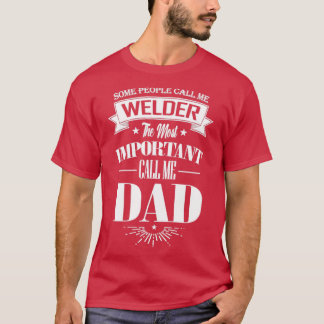 Some People Call me Welder The Most Important Call T-Shirt