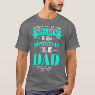 Some People Call me Welder The Most Important Call T-Shirt