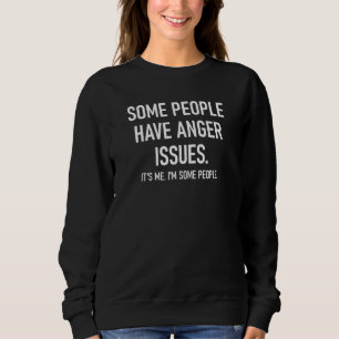 Some People Have Anger Issues Jokes Sarcastic Sweatshirt
