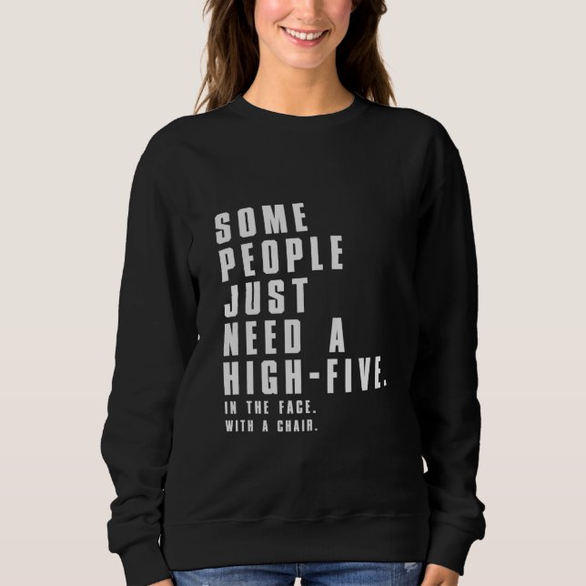 Some people just need a high-five in the face with sweatshirt (Front)