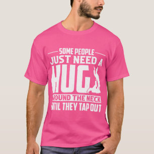 Some People Just Need A Hug Mma Bjj Brazilian Jiu  T-Shirt