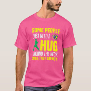 Some People Just Need A Hug Tap Out Bjj Brazilian T-Shirt