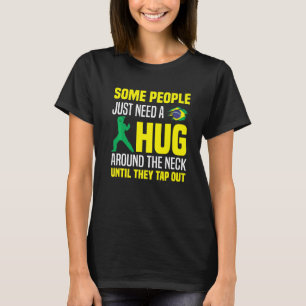 Some People Just Need A Hug Tap Out Bjj Brazilian T-Shirt