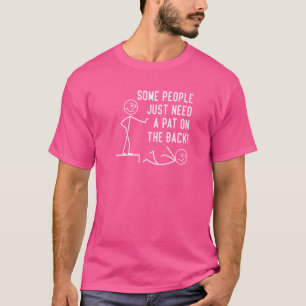 Some People Just Need A Pat On The Back Man Woman T-Shirt