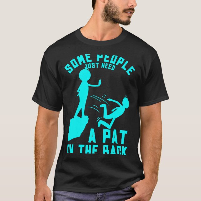 Some People Just Need A Pat On The Back Sarcastic  T-Shirt (Front)