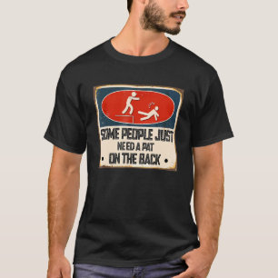 Some People Just Need A Pat On The Back Sarcastic  T-Shirt