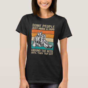 Some People Just Need Hug Around The Neck Until Th T-Shirt