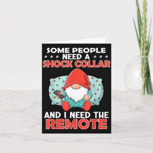 Some People Need A Shock Collar And I Need The Rem Card