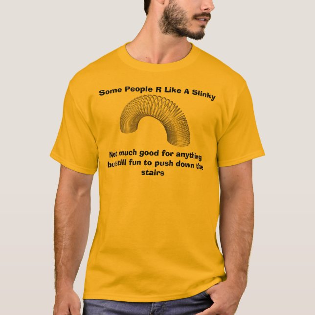 Some People R Like A Slinky, Not much g... T-Shirt (Front)