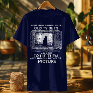 Some People Remind Me Of Old TV Sets You Have To H T-Shirt