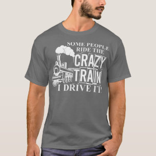 Some People Ride The Crazy Train I Drive It Funny T-Shirt