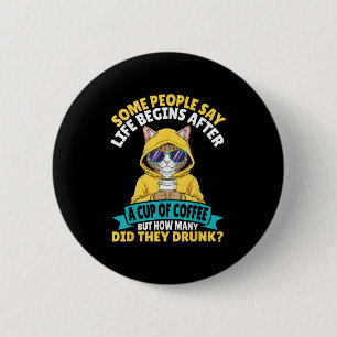Some People Say Life Begins After A Cup Of Coffee  6 Cm Round Badge