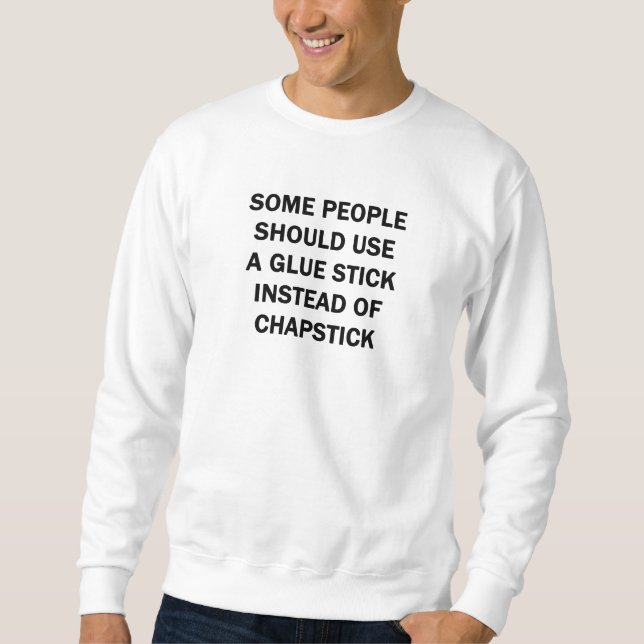 Some People Should Use a Glue Stick Sweatshirt (Front)
