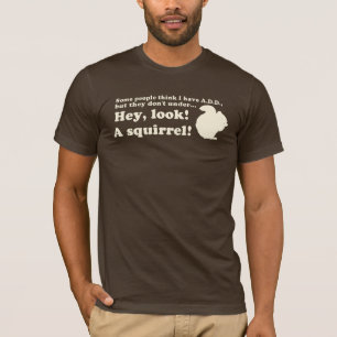 Some people think I have A.D.D. but they don't... T-Shirt