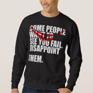 Some People Want To See You Fail Disappoint Them Sweatshirt