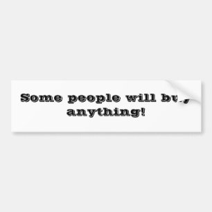 Some people will buy anything bumper sticker