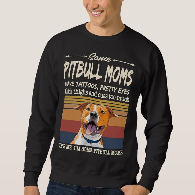 Some Pitbull Moms Have Tattoos Pretty Eyes Thick T Sweatshirt (Front)