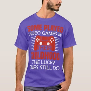 Some Played Video Games in their Childhood Gamer T-Shirt