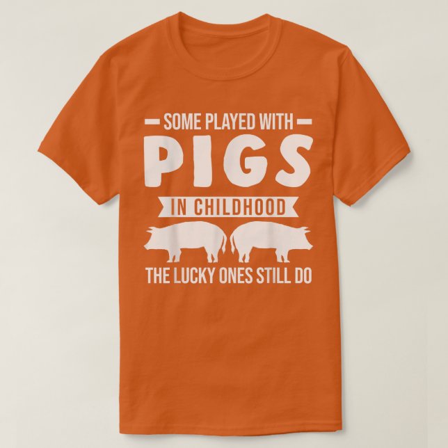 Some played with pigs in childhood Pigs  T-Shirt (Design Front)