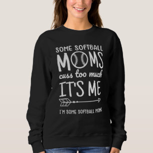 Some Softball Moms Cuss Too Much Im Some Softball Sweatshirt