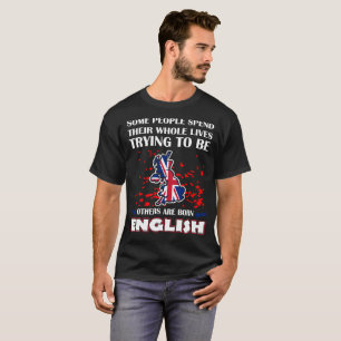 Some Spend Whole Lives Others Born English Country T-Shirt